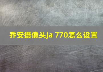 乔安摄像头ja 770怎么设置